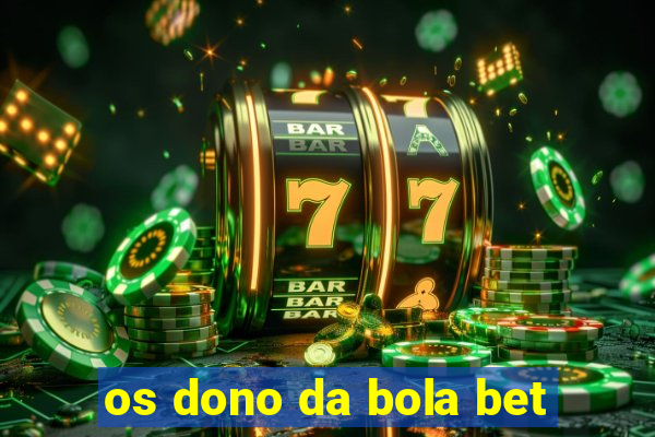 os dono da bola bet